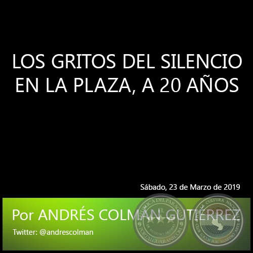 LOS GRITOS DEL SILENCIO EN LA PLAZA, A 20 AÑOS - Por ANDRÉS COLMÁN GUTIÉRREZ - Sábado, 23 de Marzo de 2019